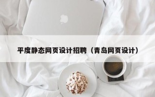 中山平度静态网页设计招聘（青岛网页设计）